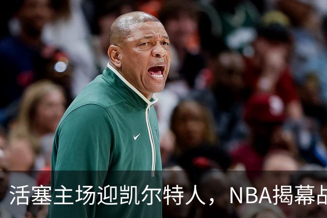 活塞主场迎凯尔特人，NBA揭幕战首登工作日午后